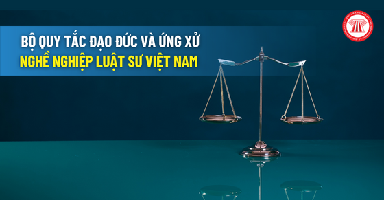 Bộ Quy tắc Đạo đức và Ứng xử nghề nghiệp luật sư mới nhất